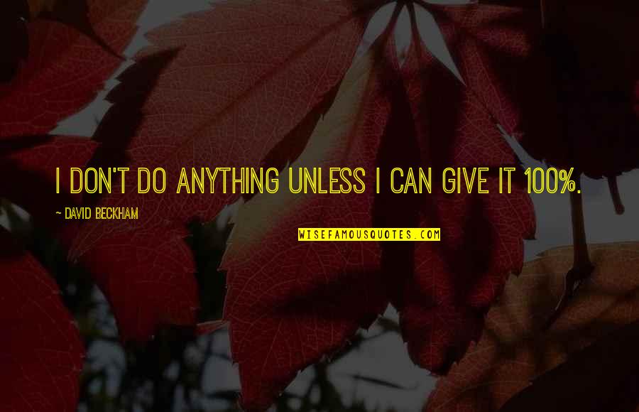 Beckham's Quotes By David Beckham: I don't do anything unless I can give
