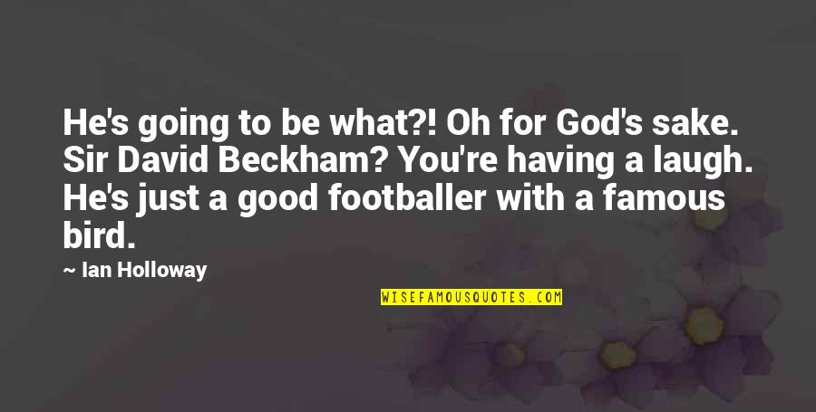 Beckham's Quotes By Ian Holloway: He's going to be what?! Oh for God's