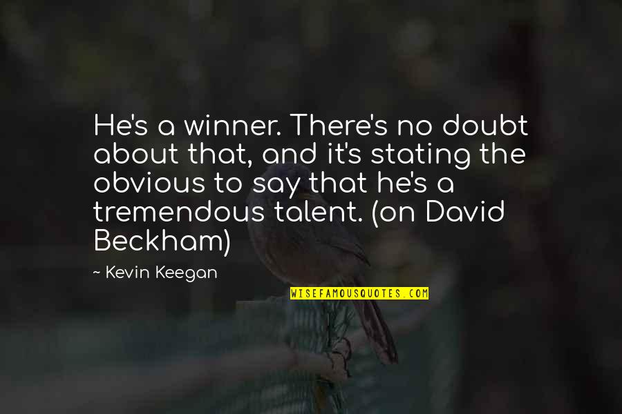 Beckham's Quotes By Kevin Keegan: He's a winner. There's no doubt about that,