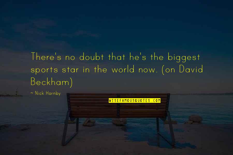 Beckham's Quotes By Nick Hornby: There's no doubt that he's the biggest sports