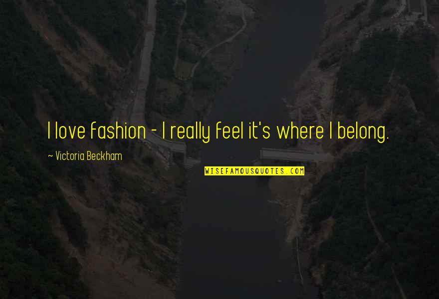 Beckham's Quotes By Victoria Beckham: I love fashion - I really feel it's