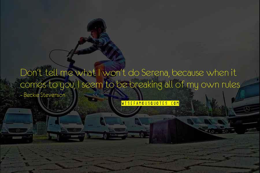 Beckie Scott Quotes By Beckie Stevenson: Don't tell me what I won't do Serena, Beckie Scott Quotes By Beckie Stevenson: Don't tell me what I won't do Serena,