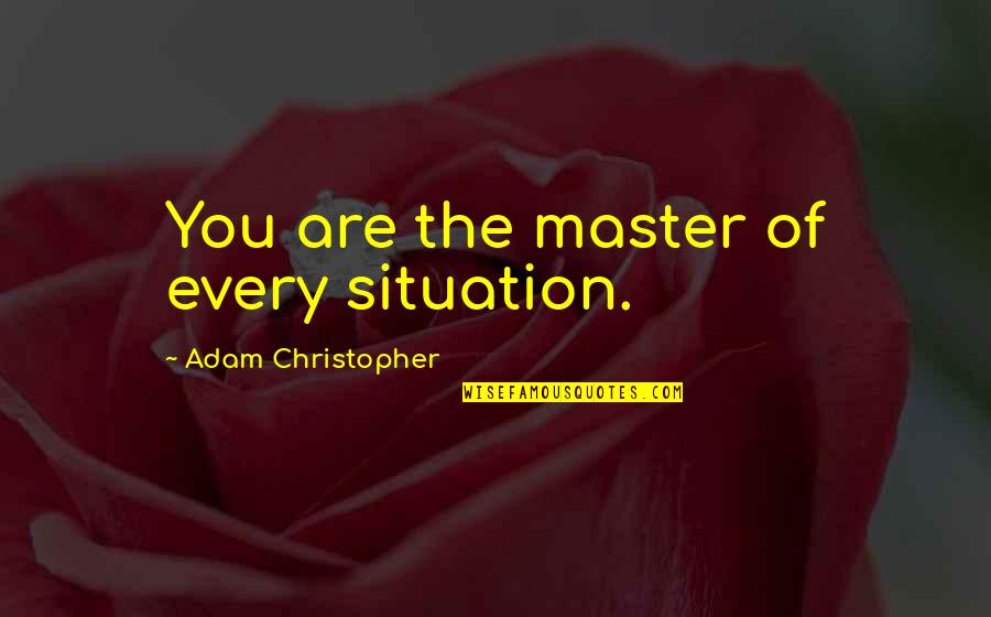 Beckinsale Goody Quotes By Adam Christopher: You are the master of every situation.