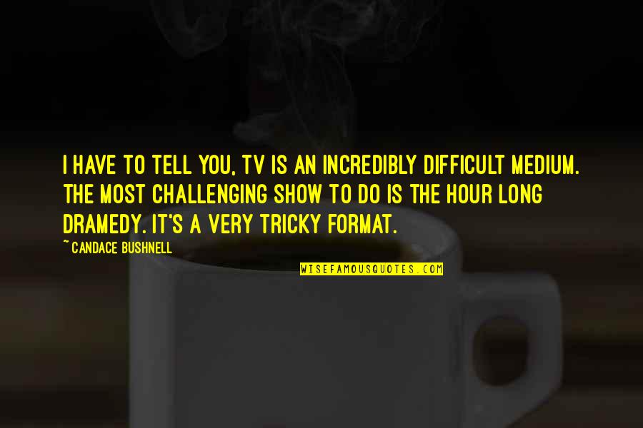 Beckles And Associates Quotes By Candace Bushnell: I have to tell you, TV is an Beckles And Associates Quotes By Candace Bushnell: I have to tell you, TV is an