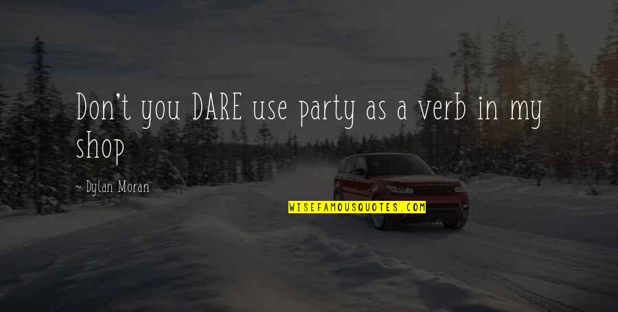Beckles And Associates Quotes By Dylan Moran: Don't you DARE use party as a verb Beckles And Associates Quotes By Dylan Moran: Don't you DARE use party as a verb
