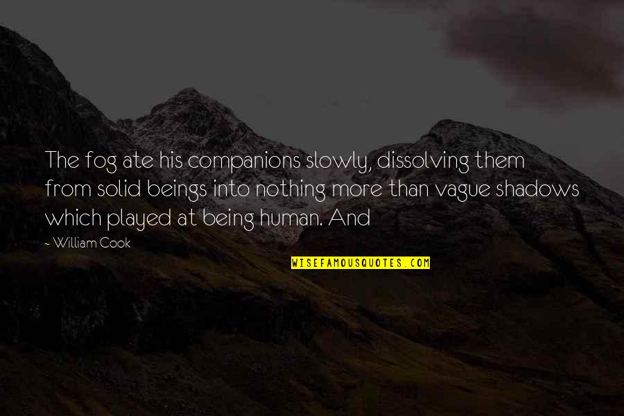 Beckles And Associates Quotes By William Cook: The fog ate his companions slowly, dissolving them Beckles And Associates Quotes By William Cook: The fog ate his companions slowly, dissolving them