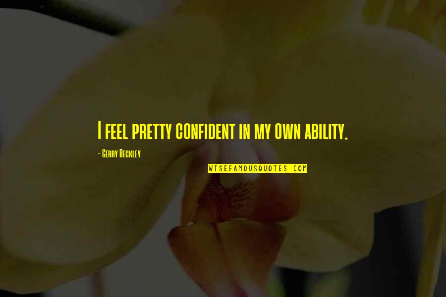 Beckley Quotes By Gerry Beckley: I feel pretty confident in my own ability.