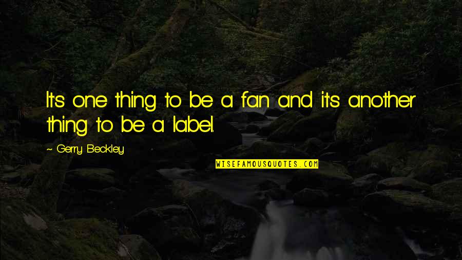 Beckley Quotes By Gerry Beckley: It's one thing to be a fan and