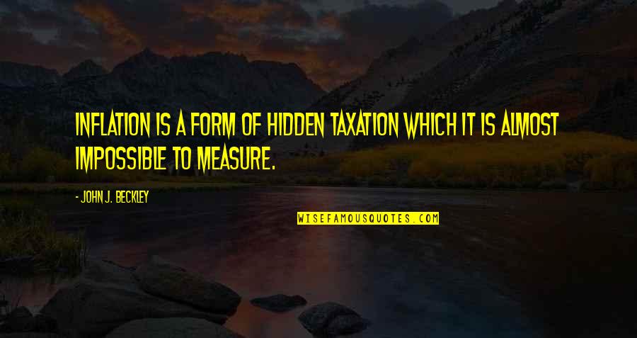 Beckley Quotes By John J. Beckley: Inflation is a form of hidden taxation which