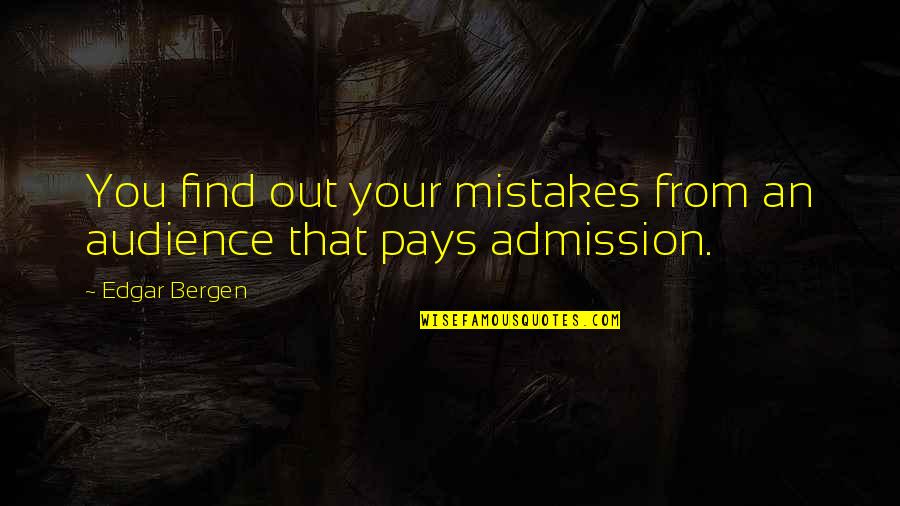 Becklund And Associates Quotes By Edgar Bergen: You find out your mistakes from an audience