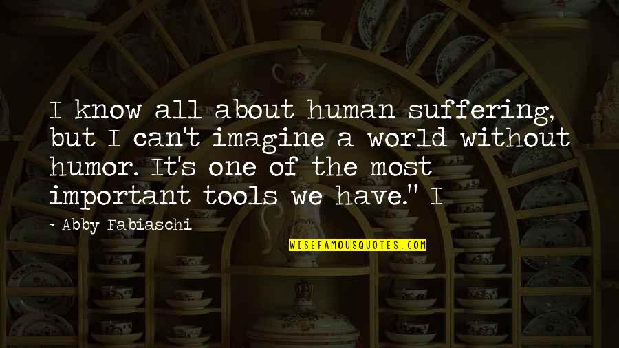 Beckman Coulter Quotes By Abby Fabiaschi: I know all about human suffering, but I