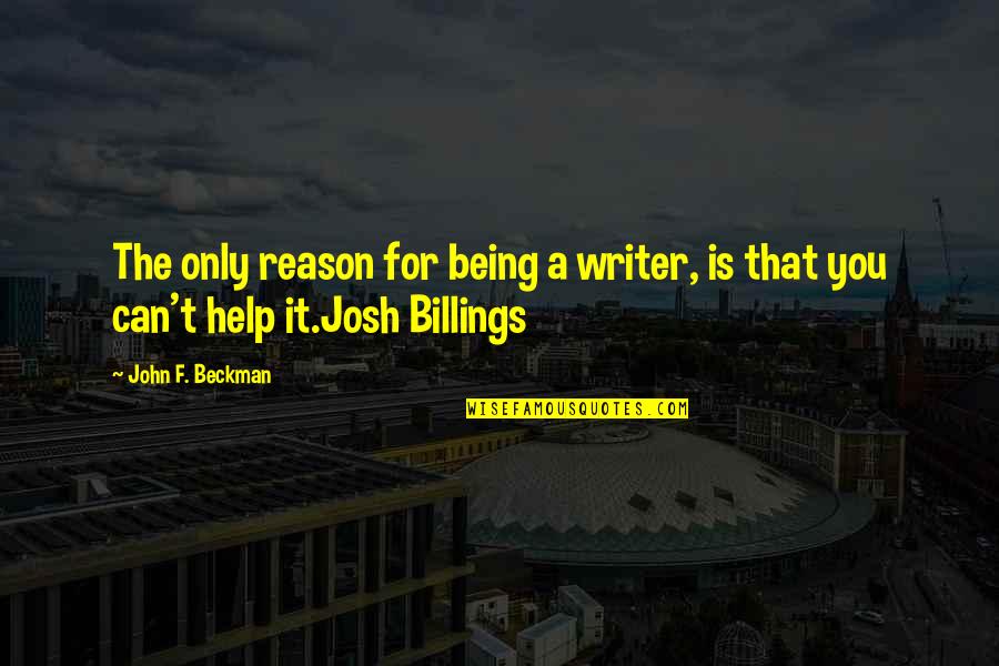 Beckman Quotes By John F. Beckman: The only reason for being a writer, is