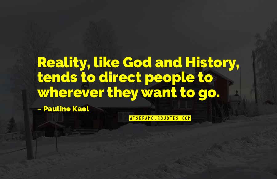 Beckman Quotes By Pauline Kael: Reality, like God and History, tends to direct