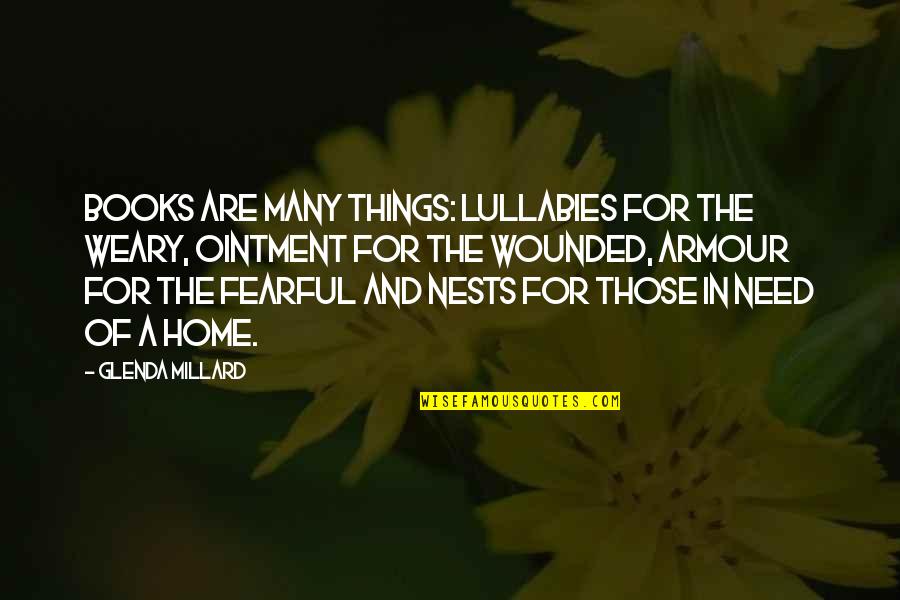 Beckmann House Quotes By Glenda Millard: Books are many things: lullabies for the weary,