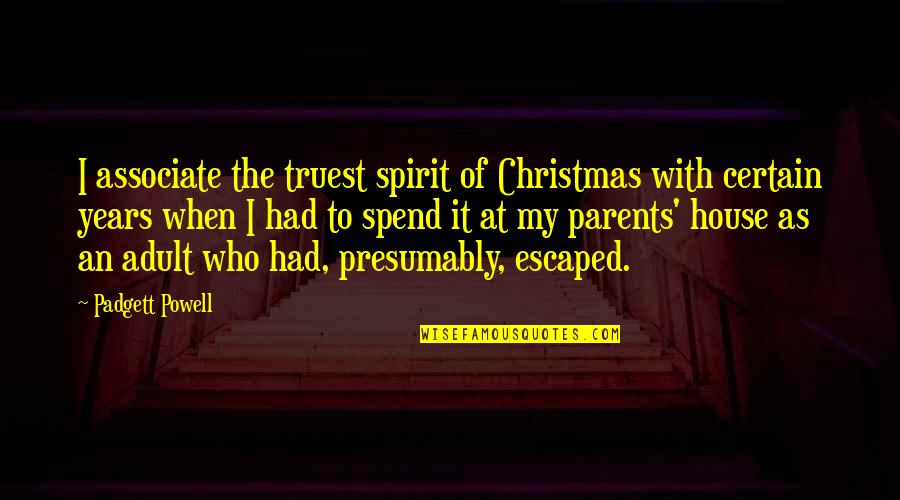 Beckmann House Quotes By Padgett Powell: I associate the truest spirit of Christmas with
