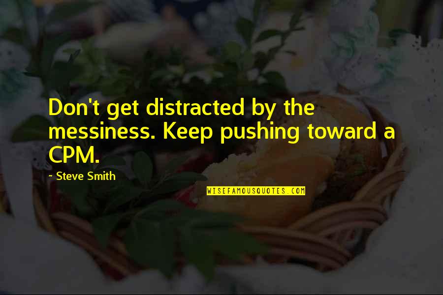 Beckmann House Quotes By Steve Smith: Don't get distracted by the messiness. Keep pushing