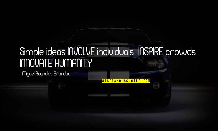 Beckmann Quotes By Miguel Reynolds Brandao: Simple ideas INVOLVE individuals; INSPIRE crowds; INNOVATE HUMANITY