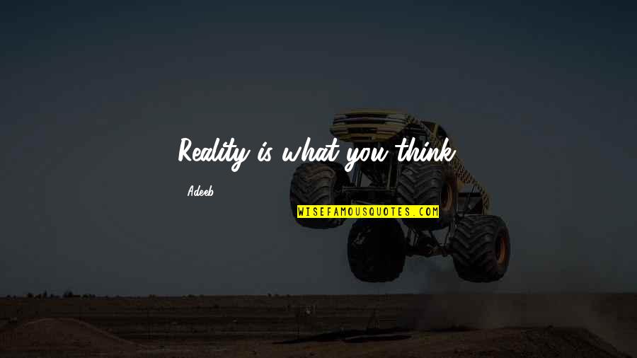 Beckmanns Bakery Quotes By Adeeb: Reality is what you think. Beckmanns Bakery Quotes By Adeeb: Reality is what you think.