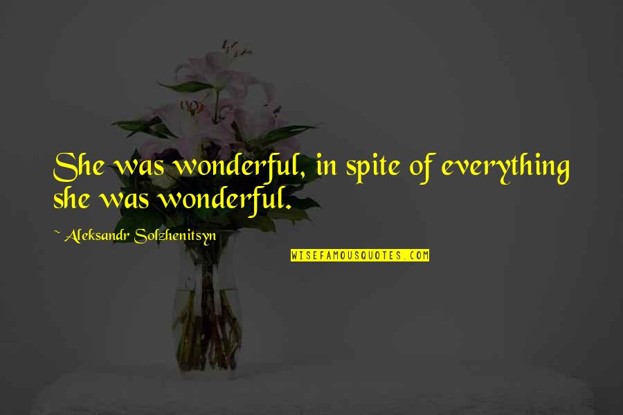 Beckmanns Bakery Quotes By Aleksandr Solzhenitsyn: She was wonderful, in spite of everything she Beckmanns Bakery Quotes By Aleksandr Solzhenitsyn: She was wonderful, in spite of everything she