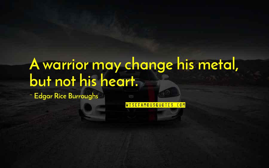 Beckmanns Maling Quotes By Edgar Rice Burroughs: A warrior may change his metal, but not Beckmanns Maling Quotes By Edgar Rice Burroughs: A warrior may change his metal, but not