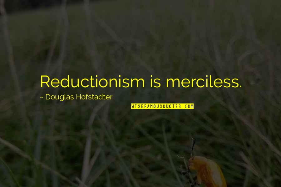 Becknell Construction Quotes By Douglas Hofstadter: Reductionism is merciless.