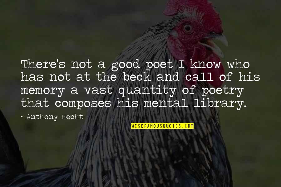 Beck'ning Quotes By Anthony Hecht: There's not a good poet I know who