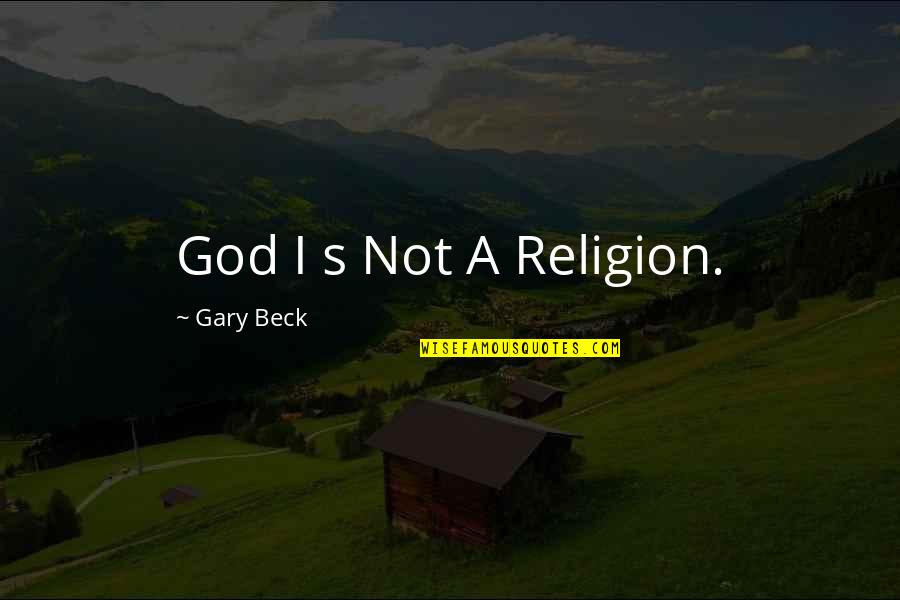 Beck'ning Quotes By Gary Beck: God I s Not A Religion.