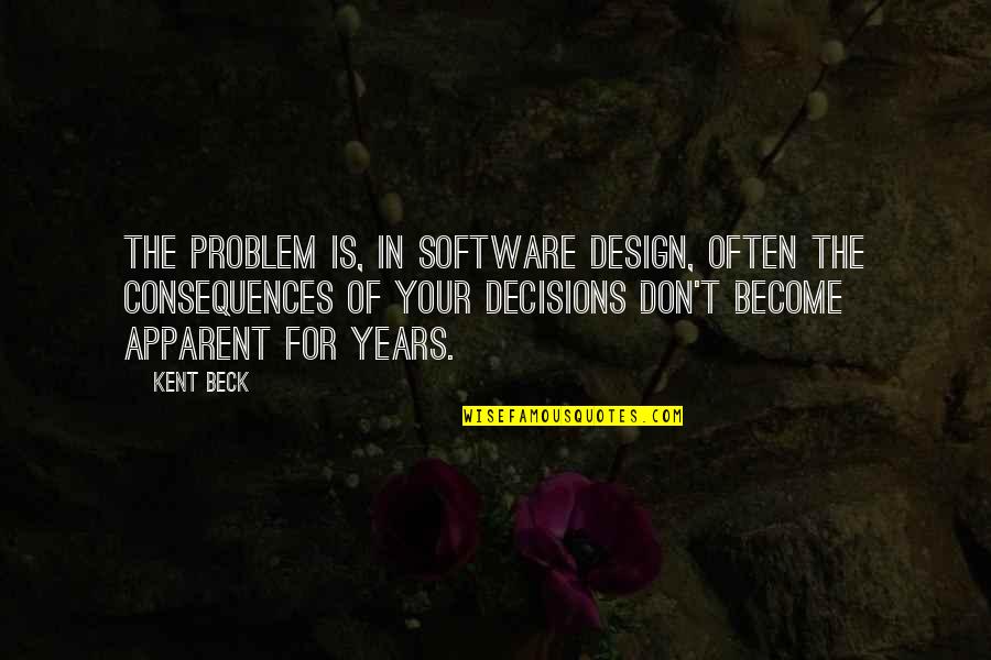 Beck'ning Quotes By Kent Beck: The problem is, in software design, often the