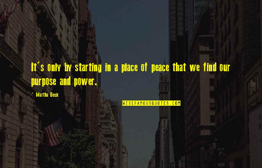 Beck'ning Quotes By Martha Beck: It's only by starting in a place of