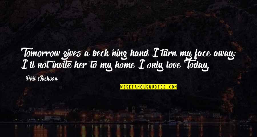 Beck'ning Quotes By Phil Jackson: Tomorrow gives a beck'ning hand I turn my