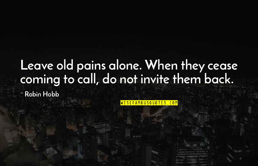 Beckon Call Quotes By Robin Hobb: Leave old pains alone. When they cease coming