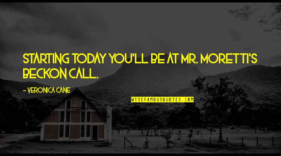 Beckon Call Quotes By Veronica Cane: Starting today you'll be at Mr. Moretti's beckon