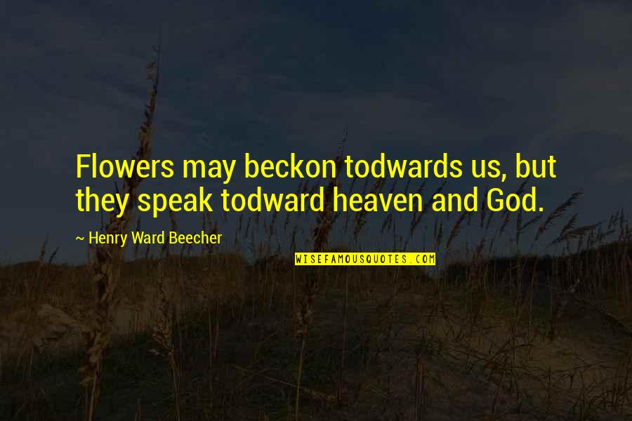 Beckon Quotes By Henry Ward Beecher: Flowers may beckon todwards us, but they speak