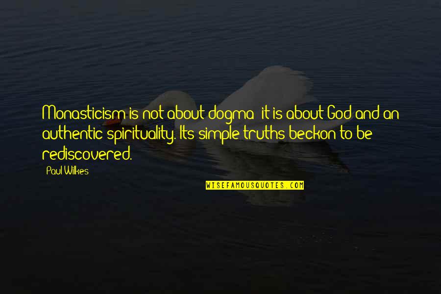 Beckon Quotes By Paul Wilkes: Monasticism is not about dogma; it is about