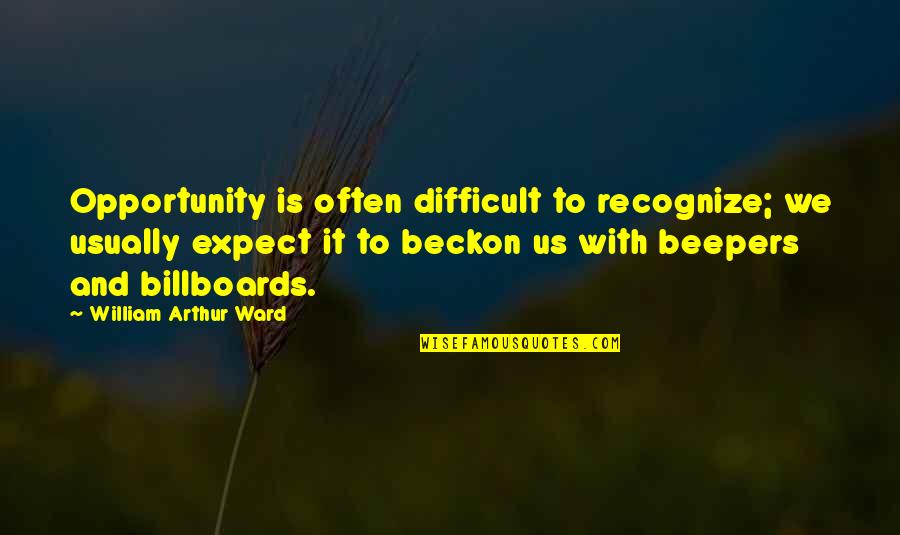 Beckon Quotes By William Arthur Ward: Opportunity is often difficult to recognize; we usually