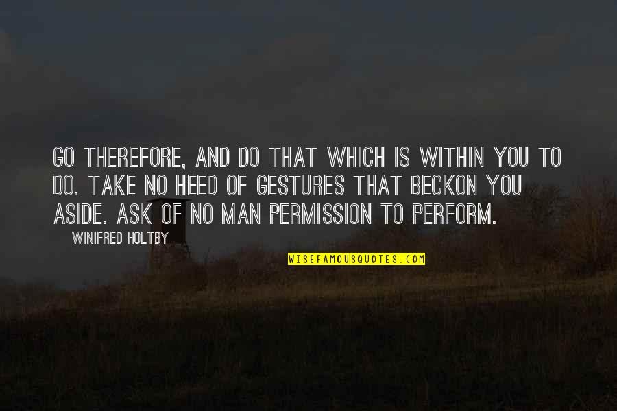 Beckon Quotes By Winifred Holtby: Go therefore, and do that which is within