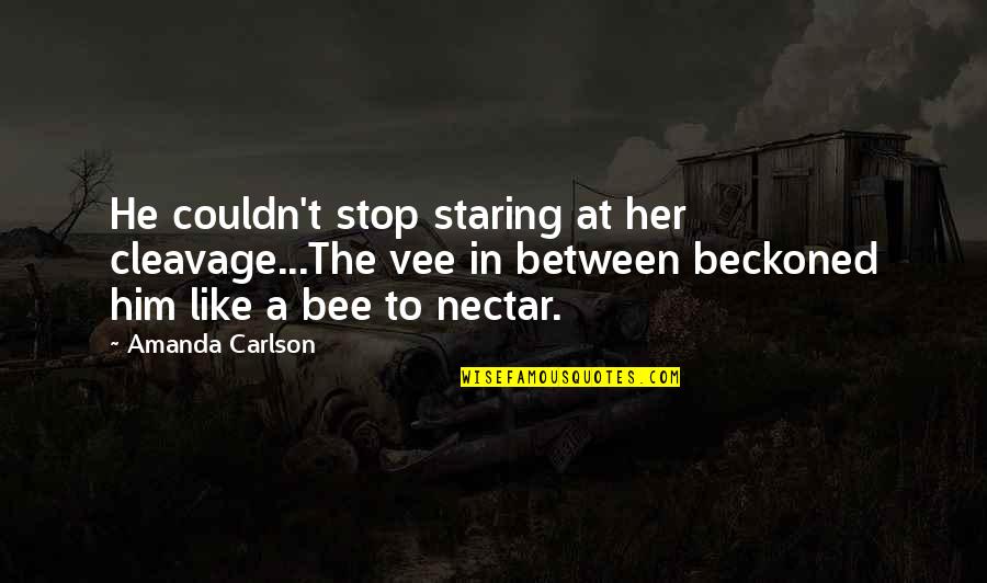 Beckoned Quotes By Amanda Carlson: He couldn't stop staring at her cleavage...The vee