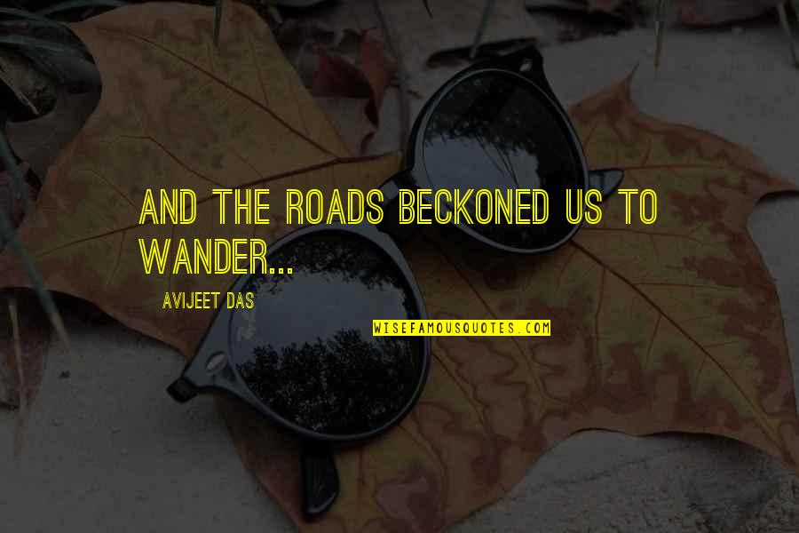 Beckoned Quotes By Avijeet Das: And the roads beckoned us to wander...