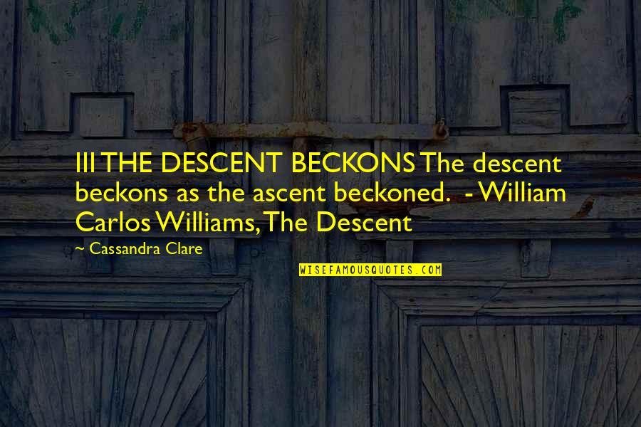 Beckoned Quotes By Cassandra Clare: III THE DESCENT BECKONS The descent beckons as