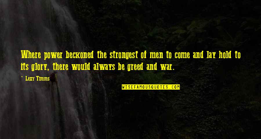 Beckoned Quotes By Lexy Timms: Where power beckoned the strongest of men to