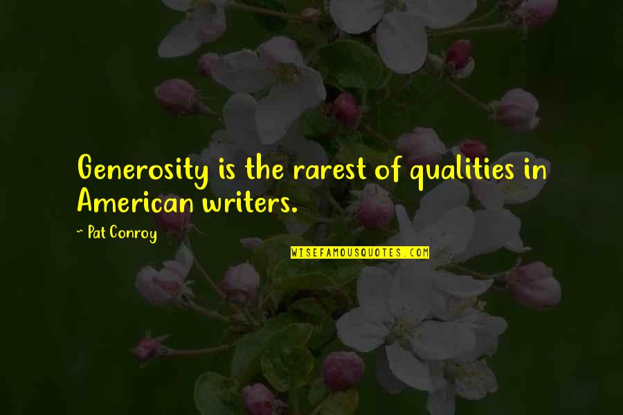 Beckoned Quotes By Pat Conroy: Generosity is the rarest of qualities in American