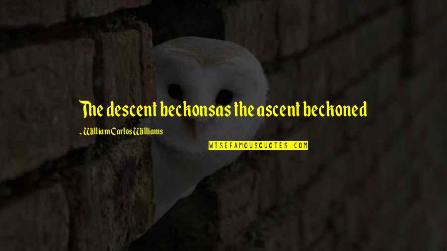 Beckoned Quotes By William Carlos Williams: The descent beckonsas the ascent beckoned