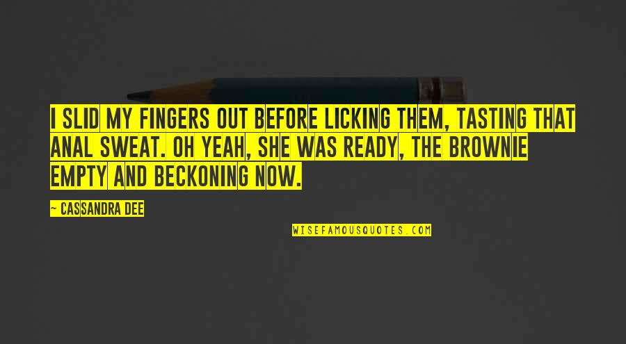 Beckoning Quotes By Cassandra Dee: I slid my fingers out before licking them,