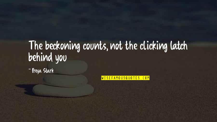 Beckoning Quotes By Freya Stark: The beckoning counts, not the clicking latch behind