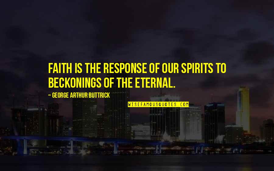 Beckoning Quotes By George Arthur Buttrick: Faith is the response of our spirits to