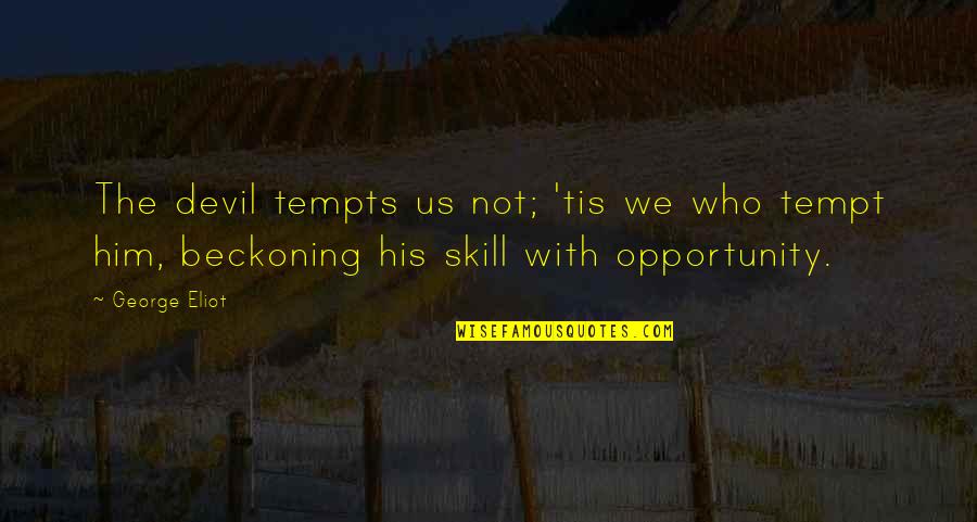 Beckoning Quotes By George Eliot: The devil tempts us not; 'tis we who