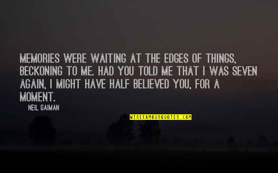 Beckoning Quotes By Neil Gaiman: Memories were waiting at the edges of things,