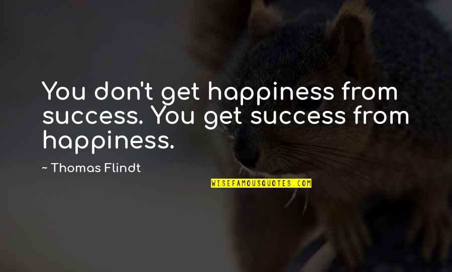 Beckoning Quotes By Thomas Flindt: You don't get happiness from success. You get