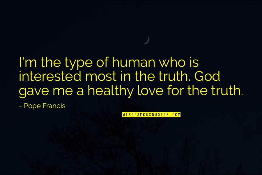 Beckoning Synonyms Quotes By Pope Francis: I'm the type of human who is interested