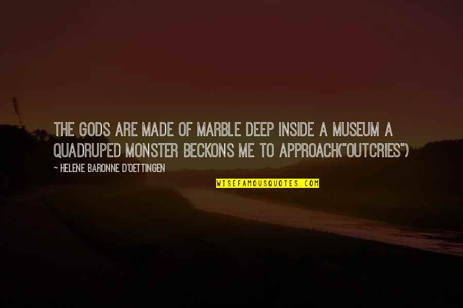 Beckons Me Quotes By Helene Baronne D'Oettingen: The gods are made of marble Deep inside Beckons Me Quotes By Helene Baronne D'Oettingen: The gods are made of marble Deep inside